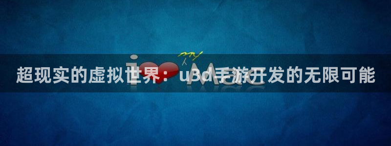 恩佐娱乐平台正规吗知乎：超现实的虚拟世界：u3d手游开发的无