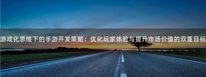 恩佐娱乐平台正规吗知乎：游戏化思维下的手游开发策略：优化玩家